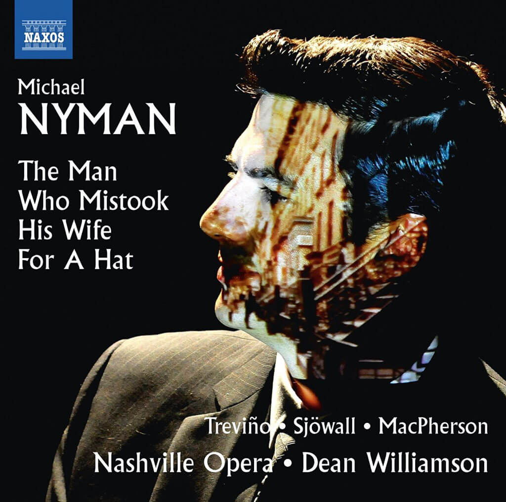 Michael Nyman: The Man Who Mistook His Wife for a Hat | Matthew Treviño, Rebecca Sjöwall, Ryan MacPherson,  Dean Williamson, Nashville Opera Orchestra (Naxos)