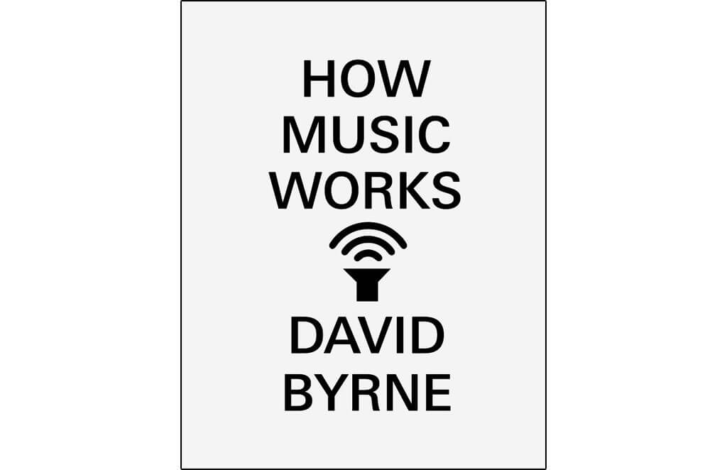 How Music Works, David Byrne