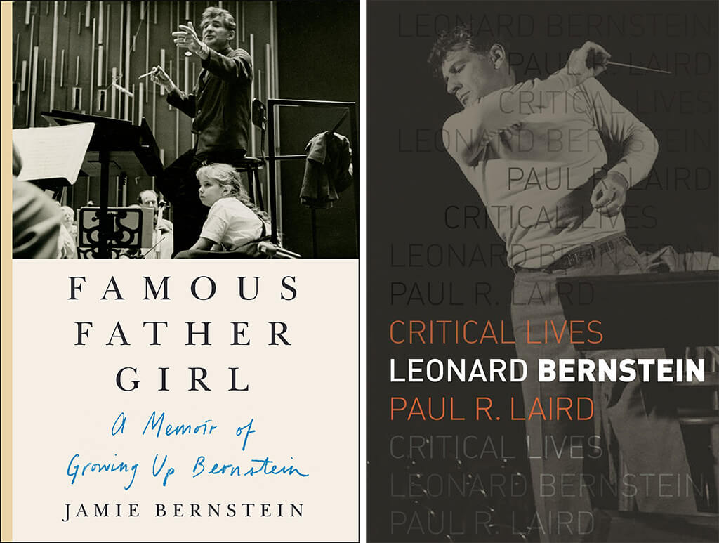 Famous Father Girl:  A Memoir of Growing Up Bernstein by Jamie Bernstein, Harper Collins Publishers, 2018  Hardcover, $35.99; and Critical Lives:  Leonard Bernstein by Paul R. Laird, Reaktion Books Limited 2018  $25.00